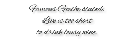 Famous Goethe stated: Live is too short to drink lousy wine.